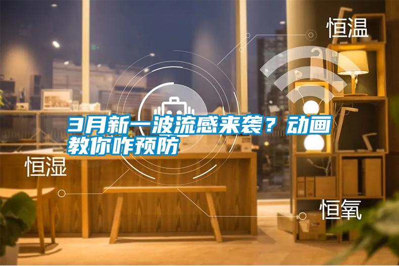 3月新一波流感来袭？动画教你咋预防