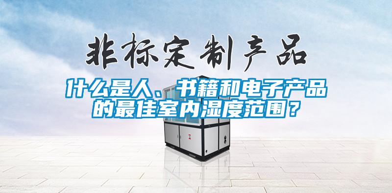 什么是人、书籍和电子产品的最佳室内湿度范围？