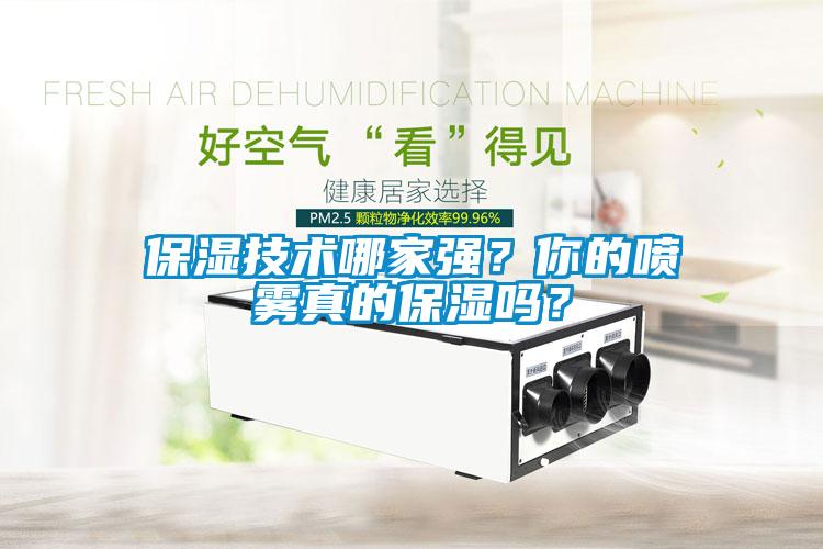 保湿技术哪家强？你的喷雾真的保湿吗？