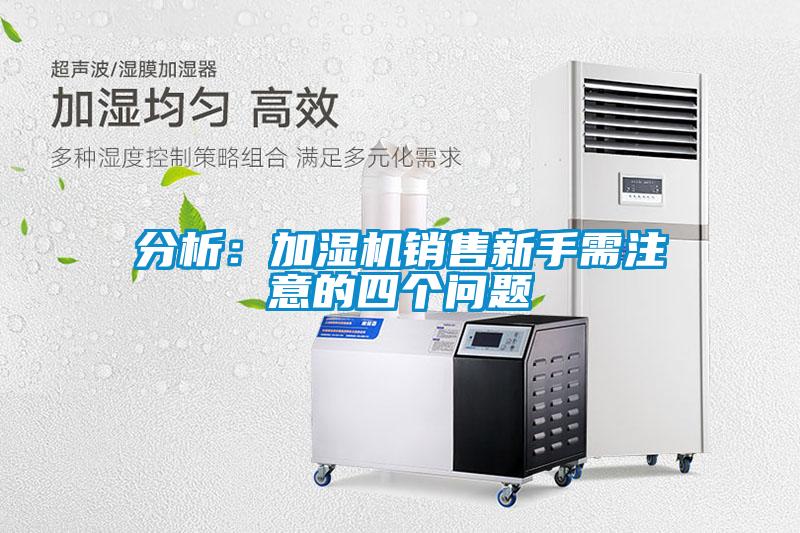 分析：加湿机销售新手需注意的四个问题