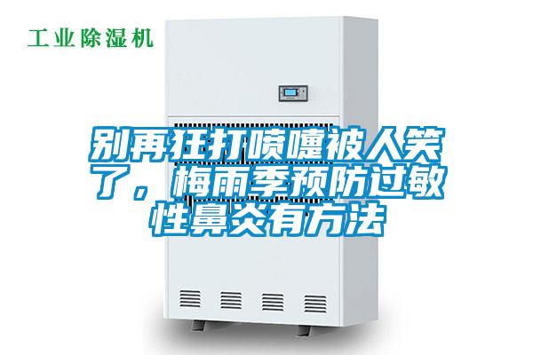 别再狂打喷嚏被人笑了，梅雨季预防过敏性鼻炎有方法