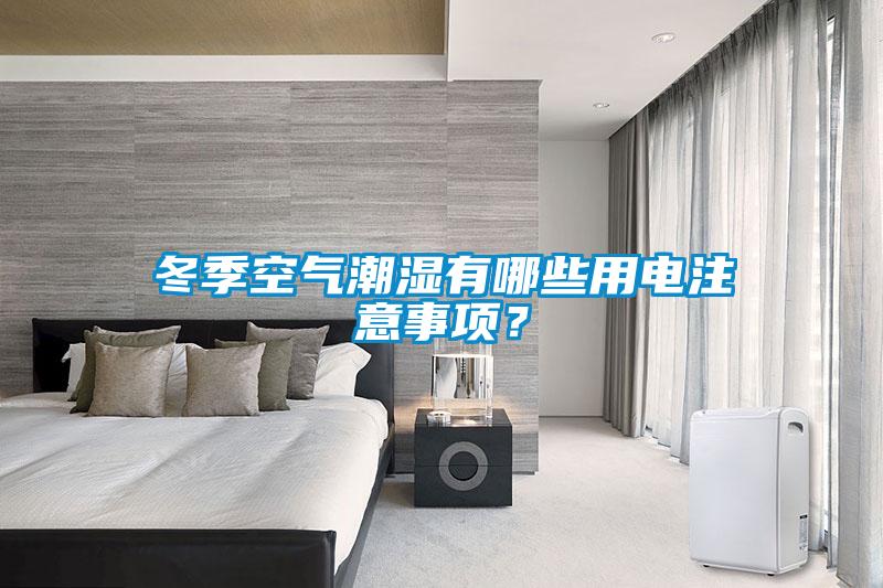 冬季空气潮湿有哪些用电注意事项？