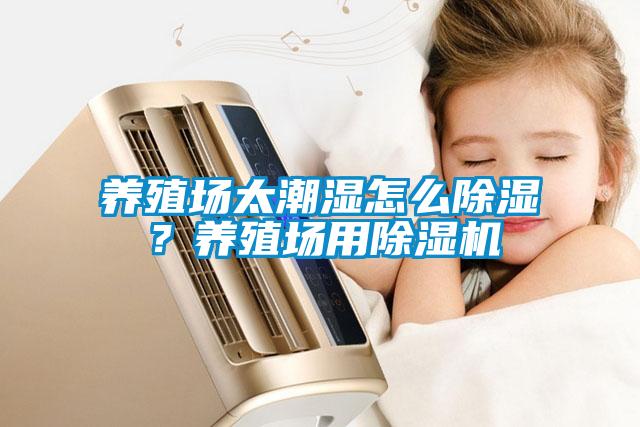 养殖场太潮湿怎么除湿？养殖场用粉色视频免费在线观看