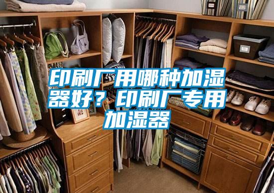 印刷厂用哪种加湿器好？印刷厂专用加湿器