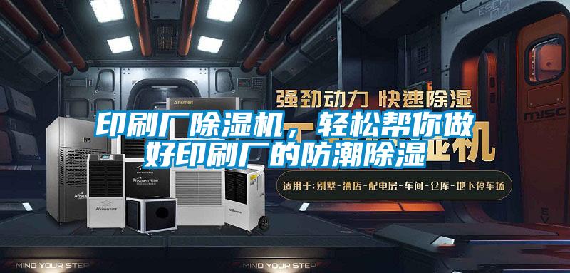 印刷厂粉色视频免费在线观看，轻松帮你做好印刷厂的防潮除湿