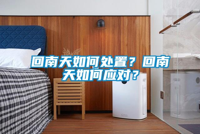 回南天如何处置？回南天如何应对？