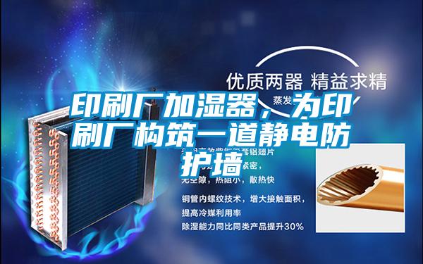 印刷厂加湿器，为印刷厂构筑一道静电防护墙