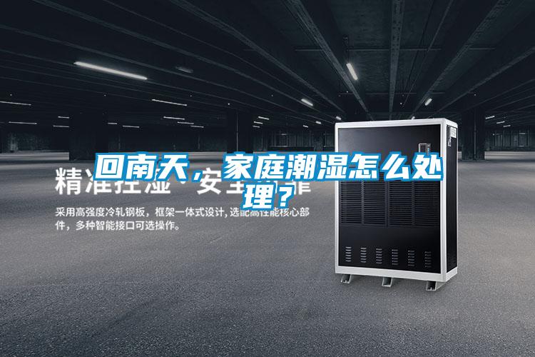 回南天，家庭潮湿怎么处理？