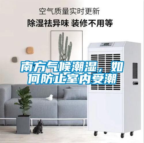 南方气候潮湿，如何防止室内受潮