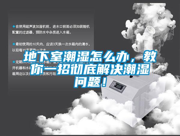 地下室潮湿怎么办，教你一招彻底解决潮湿问题！