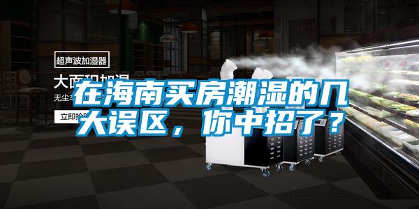 在海南买房潮湿的几大误区，你中招了？