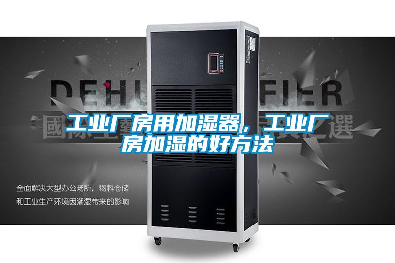 工业厂房用加湿器，工业厂房加湿的好方法