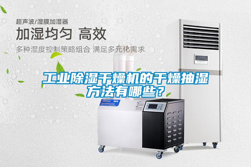 工业除湿干燥机的干燥抽湿方法有哪些？