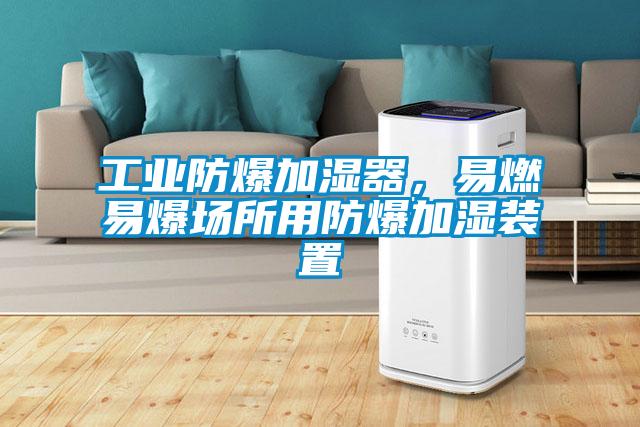 工业防爆加湿器，易燃易爆场所用防爆加湿装置