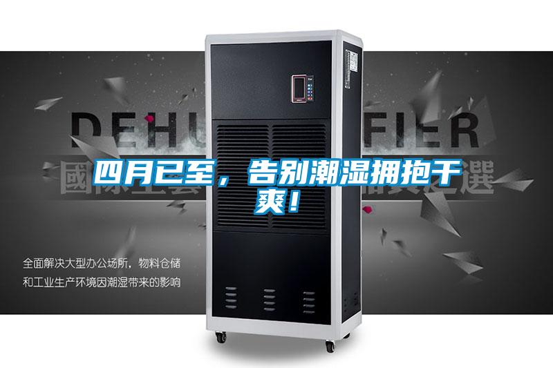 四月已至，告别潮湿拥抱干爽！