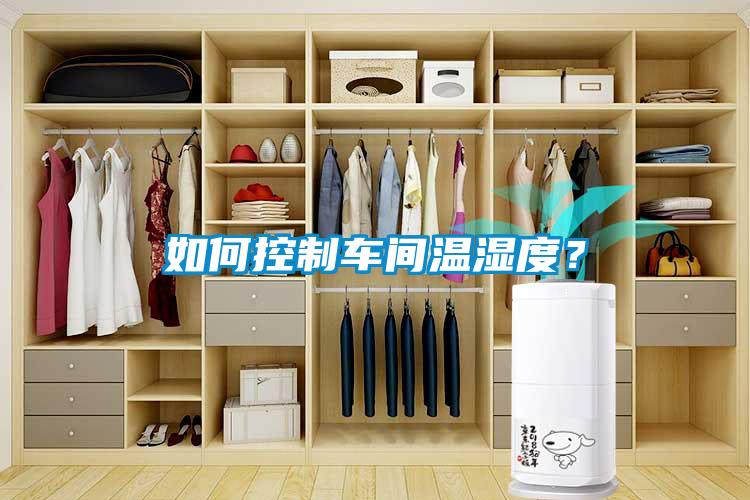 如何控制车间温湿度？
