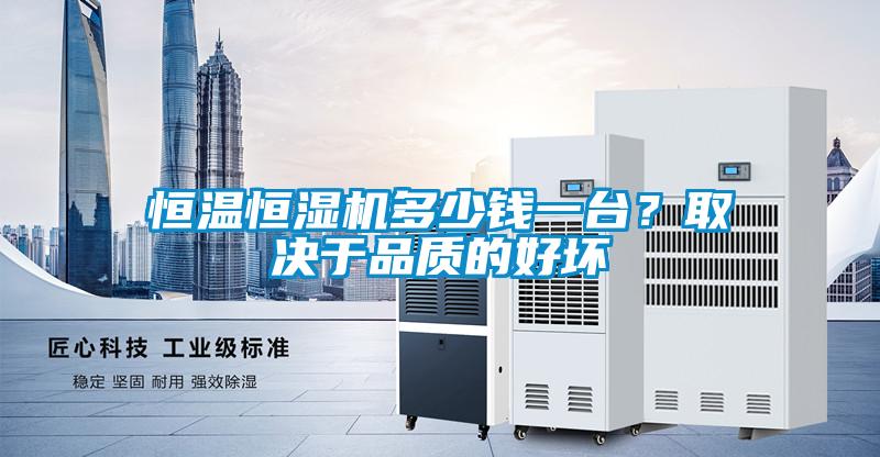 恒温恒湿机多少钱一台？取决于品质的好坏