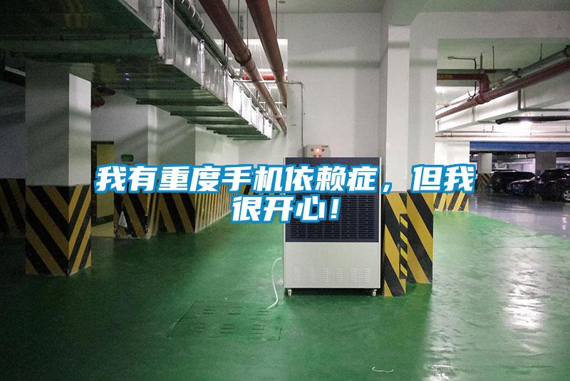 我有重度手机依赖症，但我很开心！