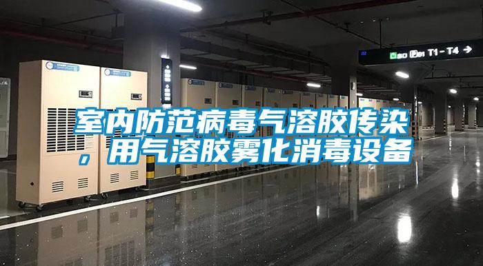 室内防范病毒气溶胶传染，用气溶胶雾化消毒设备