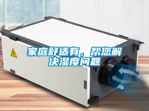 家庭舒适有，帮您解决湿度问题