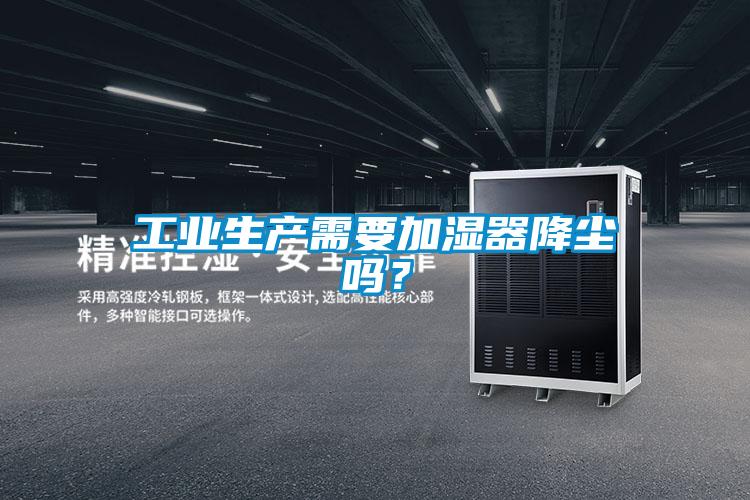 工业生产需要加湿器降尘吗？