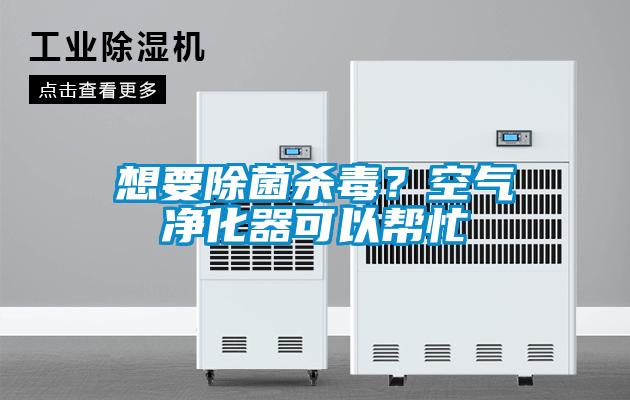 想要除菌杀毒？空气净化器可以帮忙