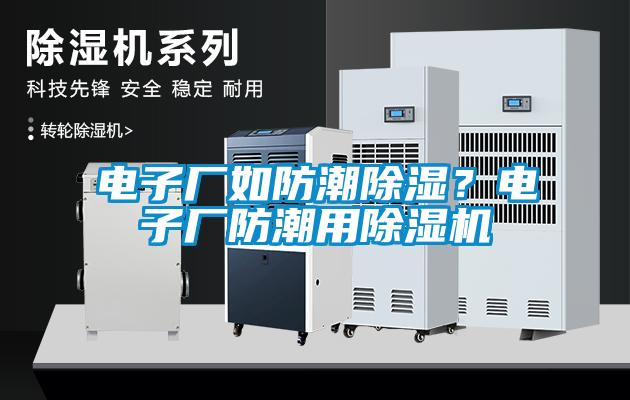 电子厂如防潮除湿？电子厂防潮用粉色视频免费在线观看