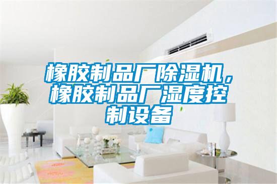 橡胶制品厂粉色视频免费在线观看，橡胶制品厂湿度控制设备