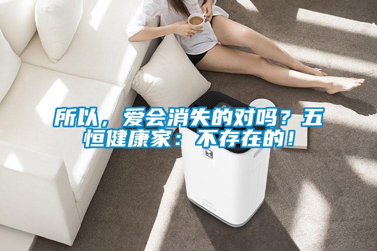 所以，爱会消失的对吗？五恒健康家：不存在的！