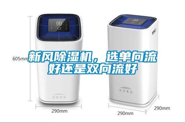 新风粉色视频免费在线观看，选单向流好还是双向流好