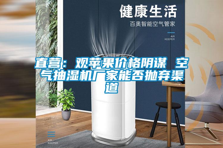 直营：观苹果价格阴谋 空气抽湿机厂家能否抛弃渠道