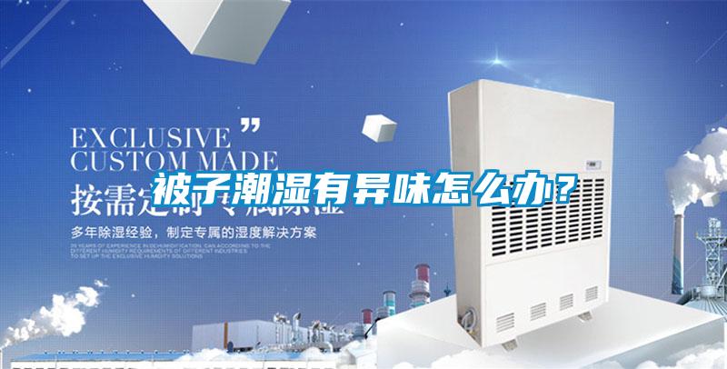 被子潮湿有异味怎么办？