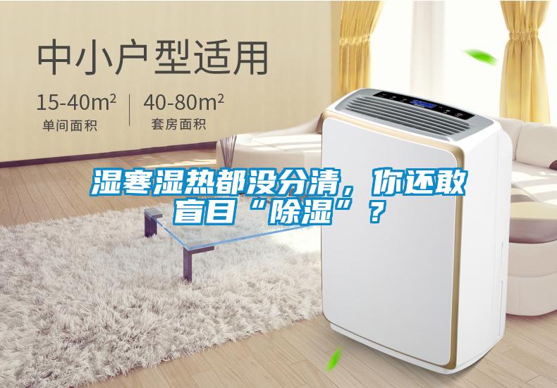 湿寒湿热都没分清，你还敢盲目“除湿”？