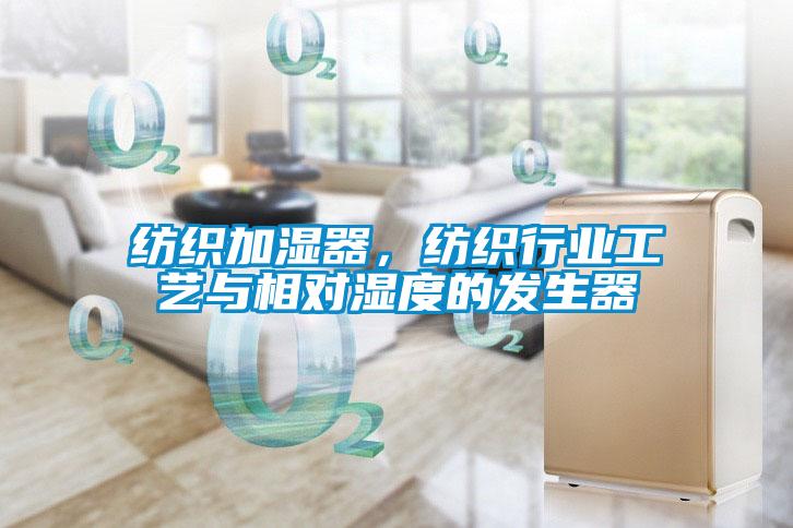 纺织加湿器，纺织行业工艺与相对湿度的发生器