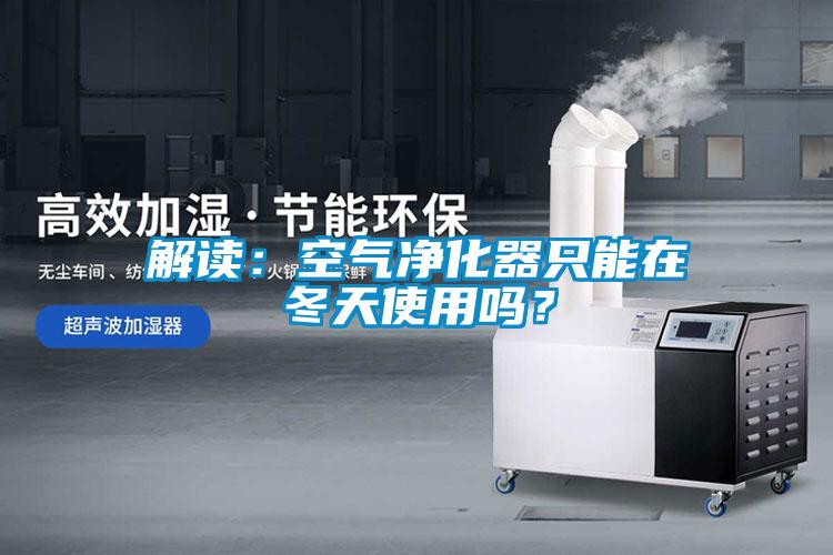 解读：空气净化器只能在冬天使用吗？