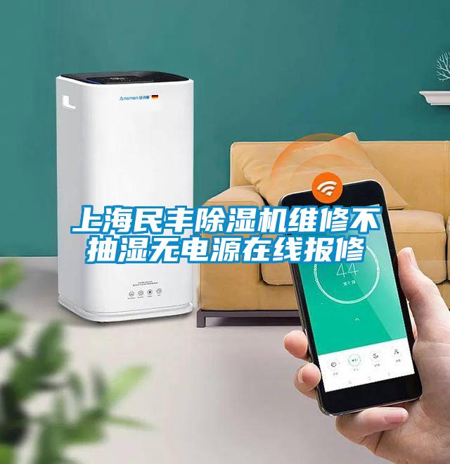 上海民丰粉色视频免费在线观看维修不抽湿无电源在线报修