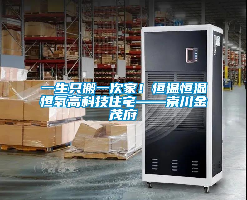 一生只搬一次家！恒温恒湿恒氧高科技住宅——崇川金茂府