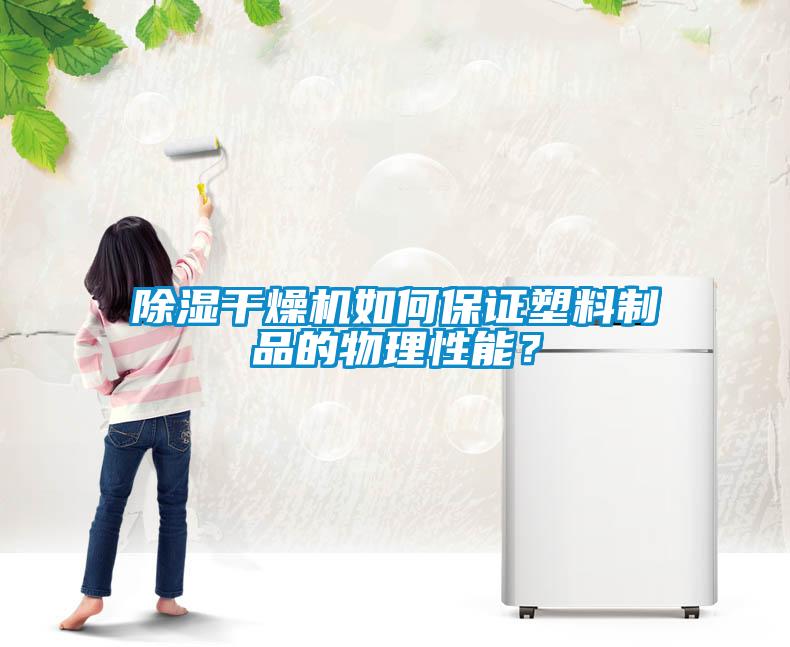 除湿干燥机如何保证塑料制品的物理性能？
