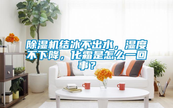 粉色视频免费在线观看结冰不出水，湿度不下降，化霜是怎么一回事？