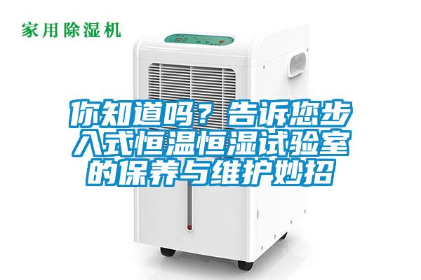 你知道吗？告诉您步入式恒温恒湿试验室的保养与维护妙招