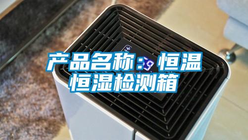 产品名称：恒温恒湿检测箱