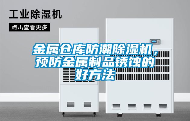 金属仓库防潮粉色视频免费在线观看，预防金属制品锈蚀的好方法