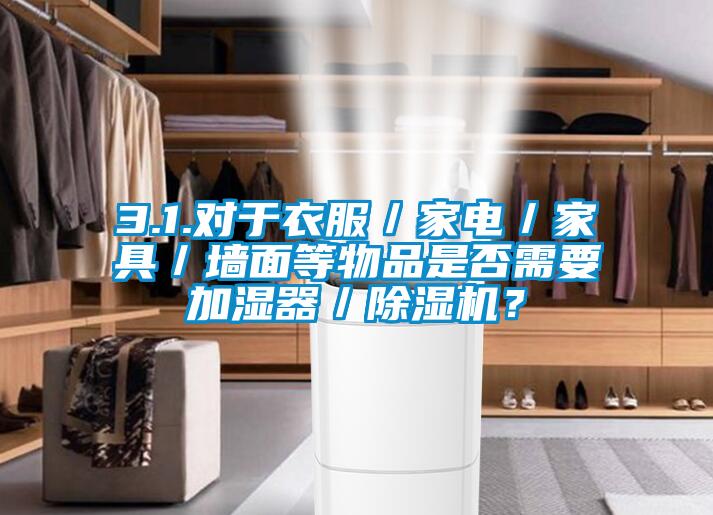 3.1.对于衣服／家电／家具／墙面等物品是否需要加湿器／粉色视频免费在线观看？