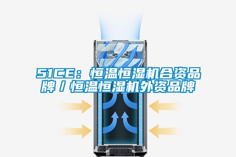 51CE：恒温恒湿机合资品牌／恒温恒湿机外资品牌