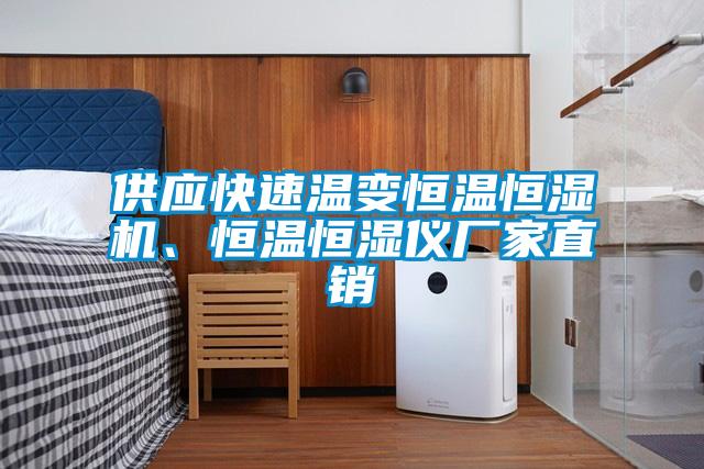 供应快速温变恒温恒湿机、恒温恒湿仪厂家直销