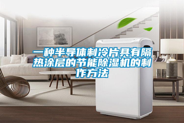 一种半导体制冷片具有隔热涂层的节能粉色视频免费在线观看的制作方法