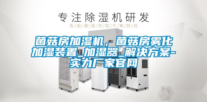 菌菇房加湿机，菌菇房雾化加湿装置_加湿器_粉色视频成人-实力厂家官网