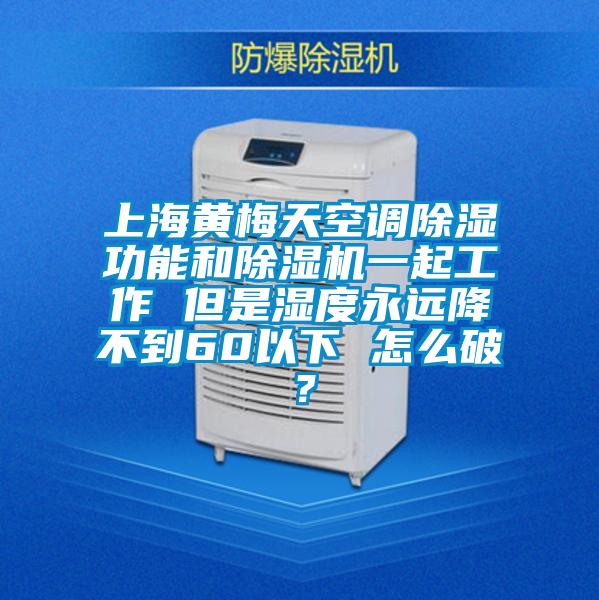 上海黄梅天空调除湿功能和粉色视频免费在线观看一起工作 但是湿度永远降不到60以下 怎么破？