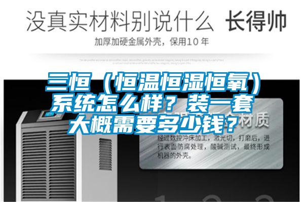 三恒（恒温恒湿恒氧）系统怎么样？装一套大概需要多少钱？
