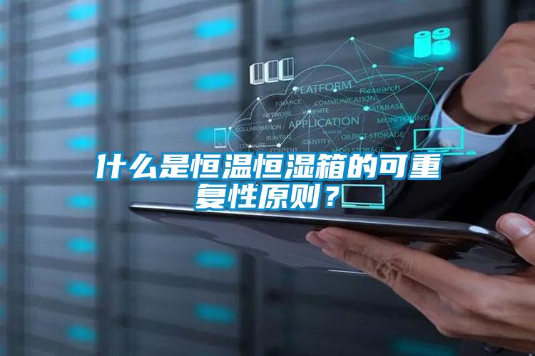 什么是恒温恒湿箱的可重复性原则？